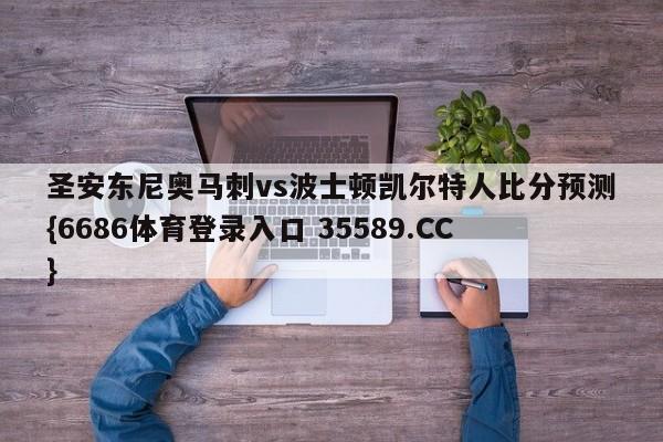 圣安东尼奥马刺vs波士顿凯尔特人比分预测{6686体育登录入口 35589.CC}