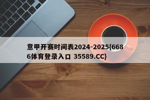 意甲开赛时间表2024-2025{6686体育登录入口 35589.CC}