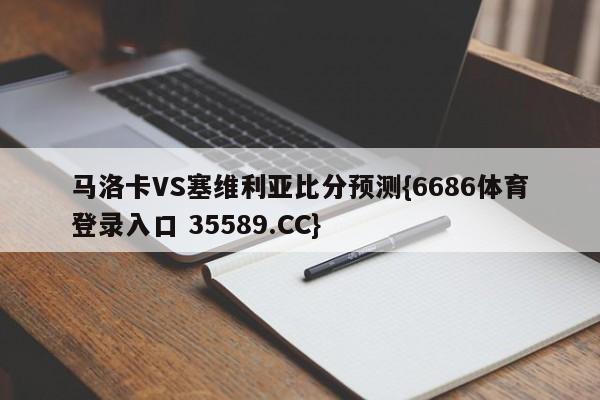 马洛卡VS塞维利亚比分预测{6686体育登录入口 35589.CC}
