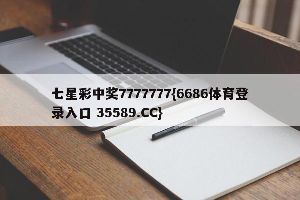 七星彩中奖7777777{6686体育登录入口 35589.CC}