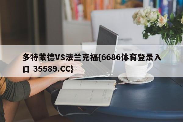 多特蒙德VS法兰克福{6686体育登录入口 35589.CC}