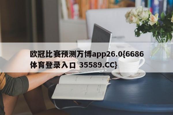 欧冠比赛预测万博app26.0{6686体育登录入口 35589.CC}