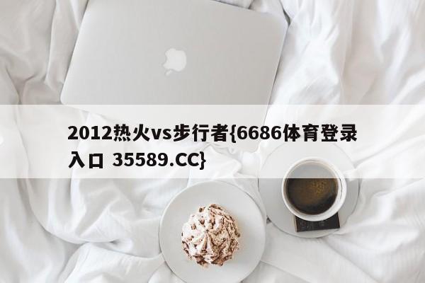 2012热火vs步行者{6686体育登录入口 35589.CC}