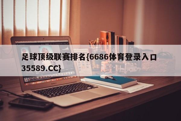 足球顶级联赛排名{6686体育登录入口 35589.CC} 足球顶级联赛排名{6686体育登录入口 35589.CC}