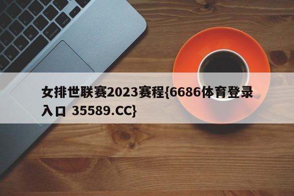 女排世联赛2023赛程{6686体育登录入口 35589.CC}