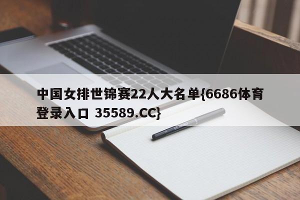 中国女排世锦赛22人大名单{6686体育登录入口 35589.CC}