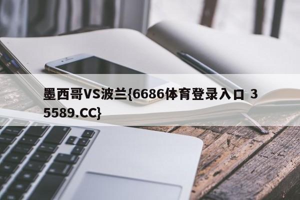 墨西哥VS波兰{6686体育登录入口 35589.CC}