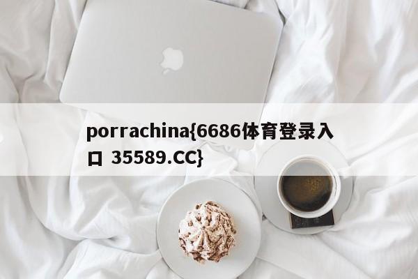 porrachina{6686体育登录入口 35589.CC}