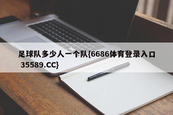 足球队多少人一个队{6686体育登录入口 35589.CC}