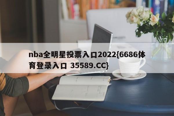 nba全明星投票入口2022{6686体育登录入口 35589.CC}