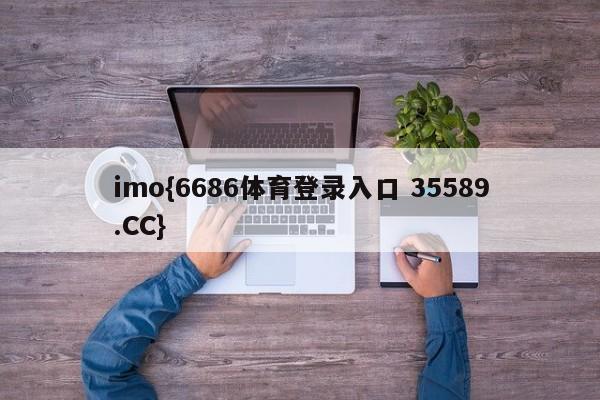 imo{6686体育登录入口 35589.CC}