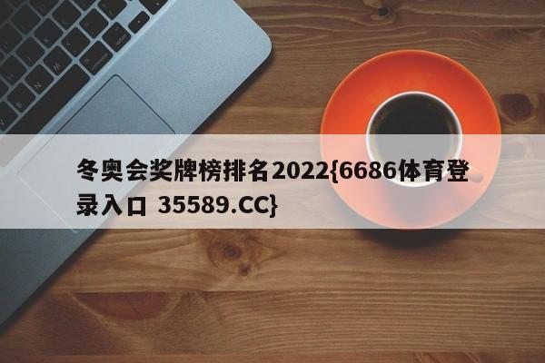 冬奥会奖牌榜排名2022{6686体育登录入口 35589.CC}