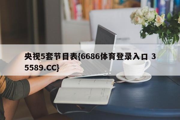 央视5套节目表{6686体育登录入口 35589.CC}