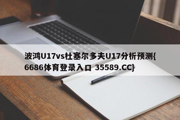 波鸿U17vs杜塞尔多夫U17分析预测{6686体育登录入口 35589.CC} 波鸿U17vs杜塞尔多夫U17分析预测{6686体育登录入口 35589.CC}