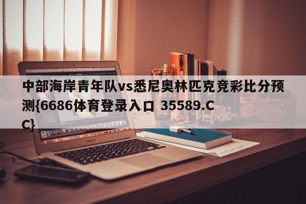 中部海岸青年队vs悉尼奥林匹克竞彩比分预测{6686体育登录入口 35589.CC} 中部海岸青年队vs悉尼奥林匹克竞彩比分预测{6686体育登录入口 35589.CC}