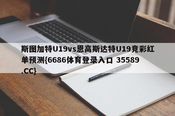 斯图加特U19vs恩高斯达特U19竞彩红单预测{6686体育登录入口 35589.CC}