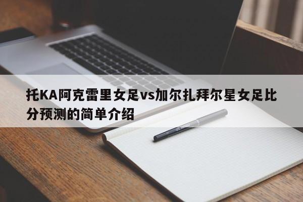 托KA阿克雷里女足vs加尔扎拜尔星女足比分预测的简单介绍