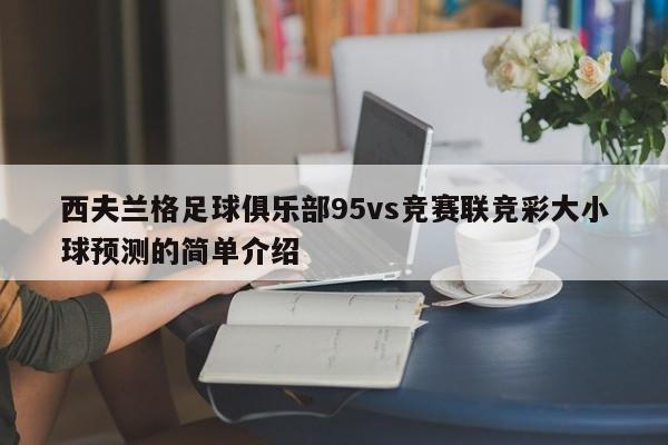 西夫兰格足球俱乐部95vs竞赛联竞彩大小球预测的简单介绍