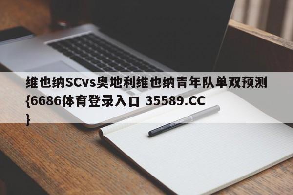 维也纳SCvs奥地利维也纳青年队单双预测{6686体育登录入口 35589.CC} 维也纳SCvs奥地利维也纳青年队单双预测{6686体育登录入口 35589.CC}