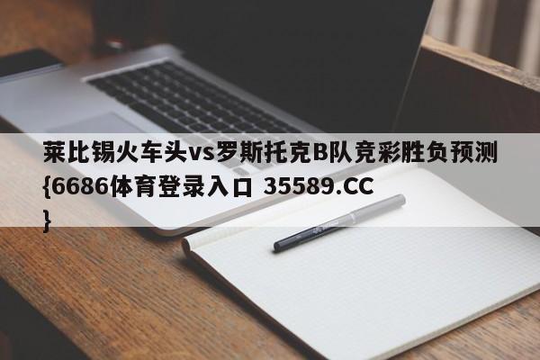 莱比锡火车头vs罗斯托克B队竞彩胜负预测{6686体育登录入口 35589.CC}